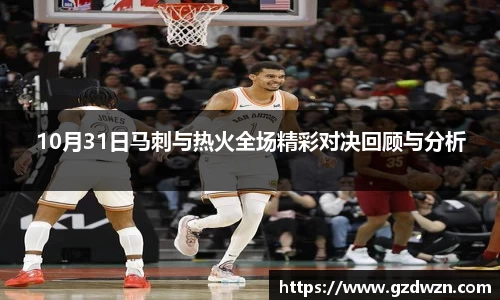 AC米兰网站10月31日马刺与热火全场精彩对决回顾与分析